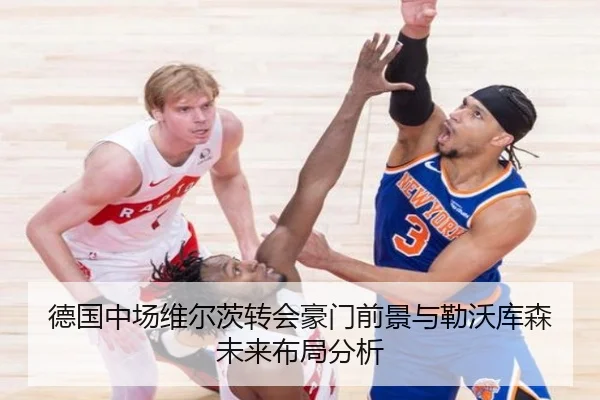 德国中场维尔茨转会豪门前景与勒沃库森未来布局分析